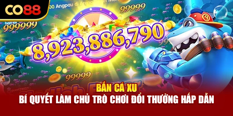 Bắn Cá Xu – Bí Quyết Làm Chủ Trò Chơi Đổi Thưởng Hấp Dẫn
