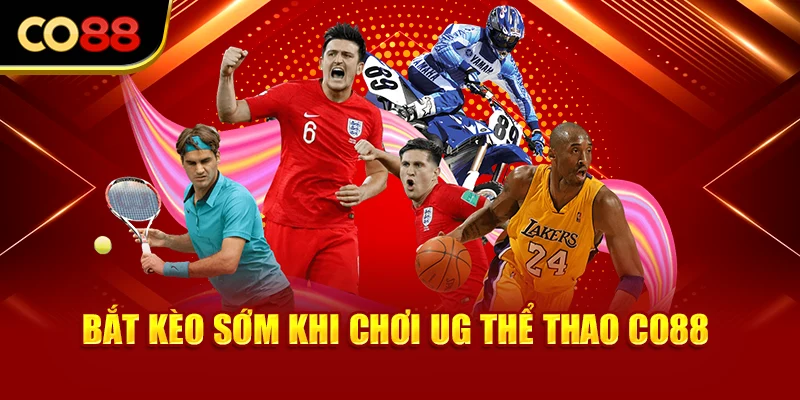 Bắt kèo sớm khi chơi UG thể thao Co88