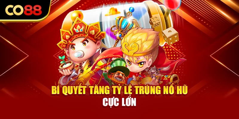 Bí quyết tăng tỷ lệ trúng nổ hũ cực lớn
