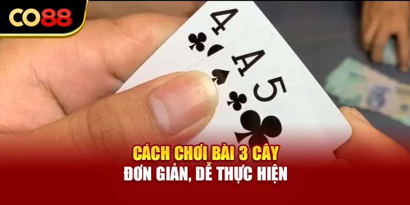 Cách chơi bài 3 cây đơn giản, dễ thực hiện
