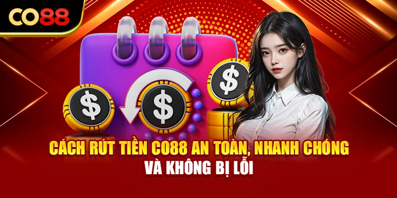 Cách Rút Tiền Co88 An Toàn, Nhanh Chóng Và Không Bị Lỗi