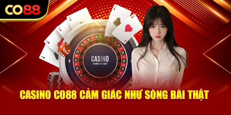 Casino Co88 cảm giác như sòng bài thật