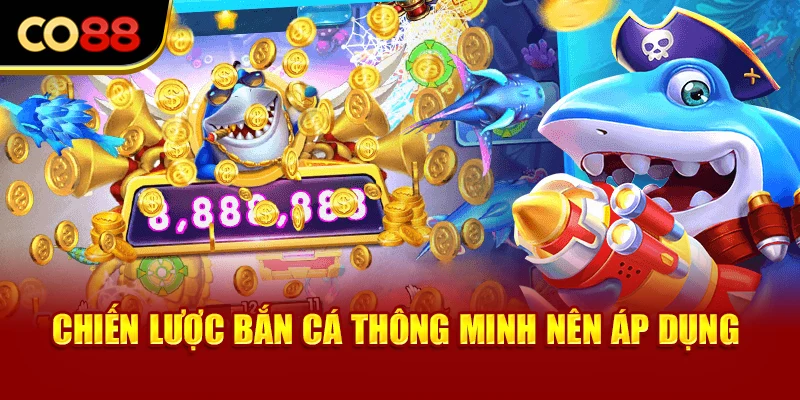 Chiến lược bắn cá thông minh nên áp dụng