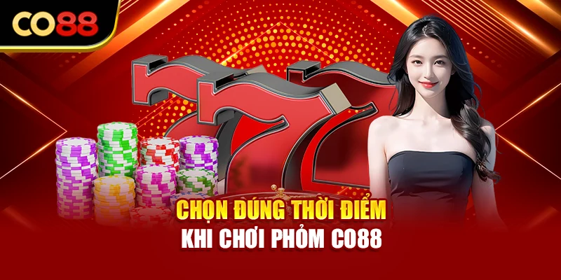 Chọn đúng thời điểm khi chơi Phỏm Co88