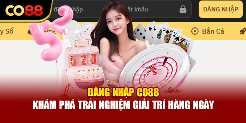 Đăng Nhập Co88 Khám Phá Trải Nghiệm Giải Trí Hàng Ngày