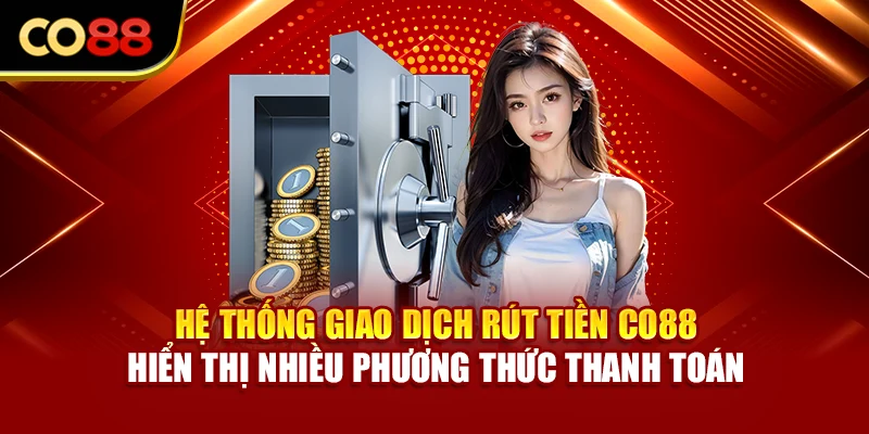 Hệ thống giao dịch rút tiền Co88 hiển thị nhiều phương thức thanh toán