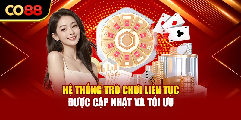 Hệ thống trò chơi liên tục được cập nhật và tối ưu