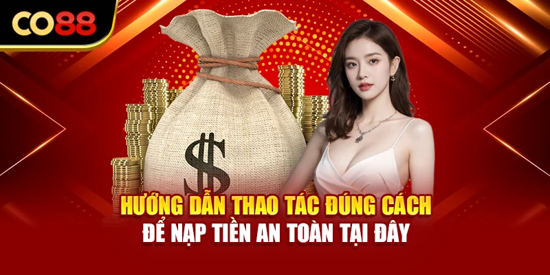 Hướng dẫn thao tác đúng cách để nạp tiền an toàn tại đây