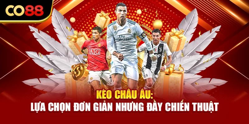 Kèo Châu Âu: Lựa Chọn Đơn Giản Nhưng Đầy Chiến Thuật