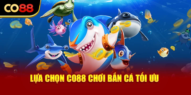 Lựa chọn Co88 chơi bắn cá tối ưu