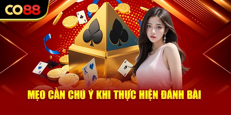 Mẹo cần chú ý khi thực hiện đánh bài