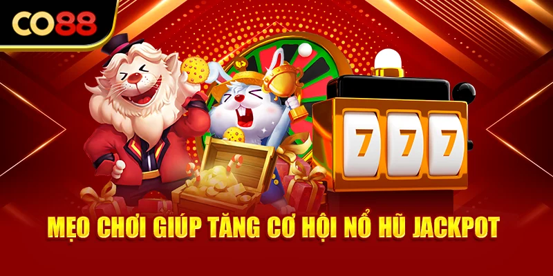 Mẹo chơi giúp tăng cơ hội nổ hũ jackpot