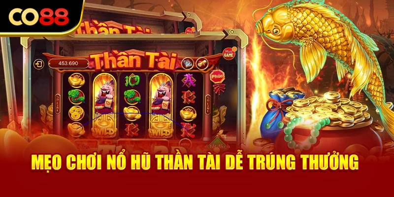 Mẹo chơi nổ hũ thần tài dễ trúng thưởng