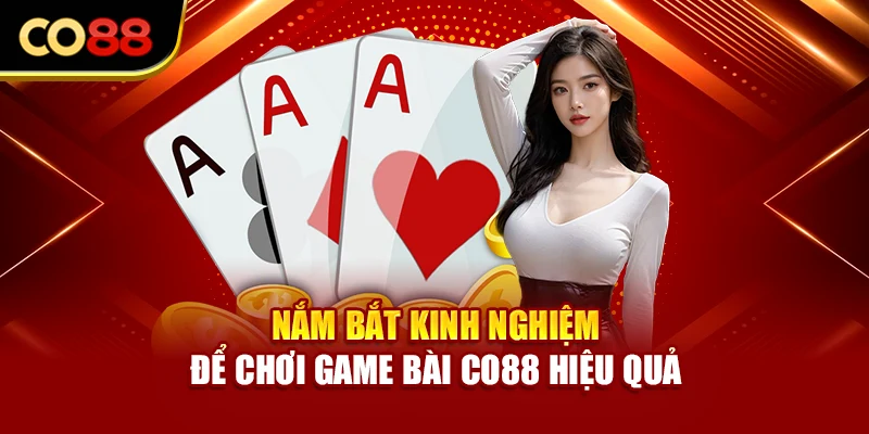 Nắm bắt kinh nghiệm để chơi game bài Co88 hiệu quả