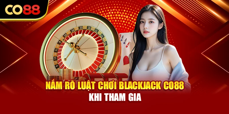 Nắm rõ luật chơi Blackjack Co88 khi tham gia