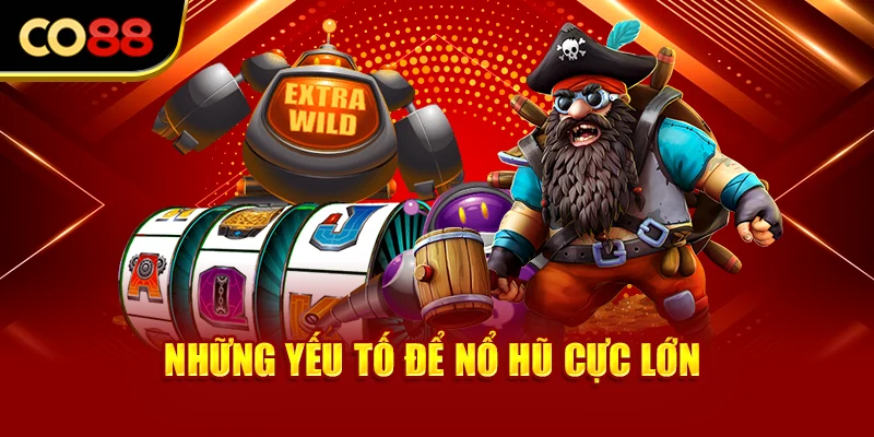 Những yếu tố để nổ hũ cực lớn