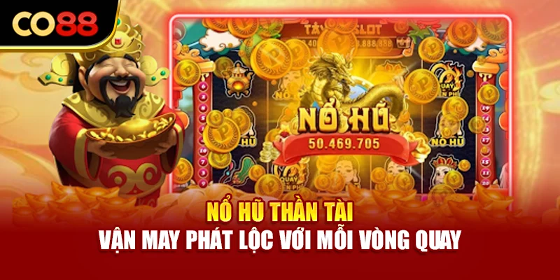 Nổ Hũ Thần Tài – Vận May Phát Lộc Với Mỗi Vòng Quay