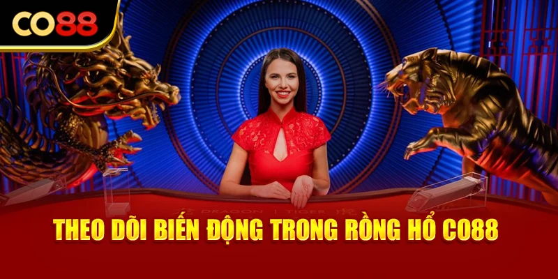 Theo dõi biến động trong Rồng Hổ Co88