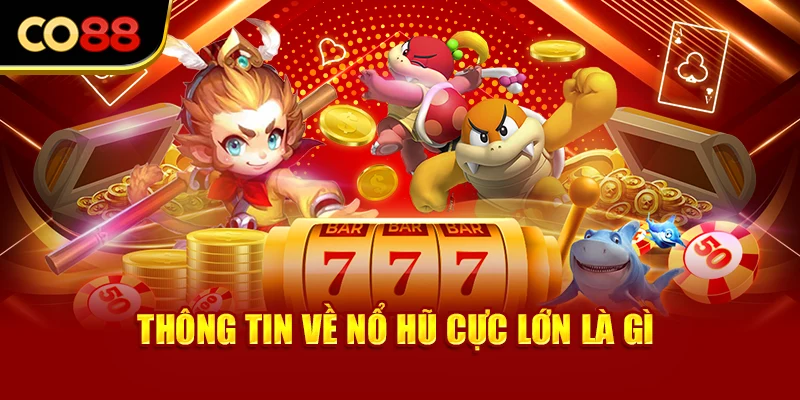 Thông tin về nổ hũ cực lớn là gì