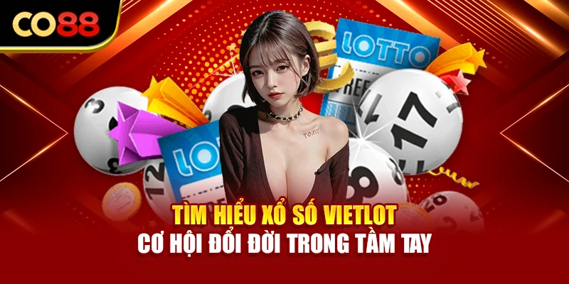 Tìm Hiểu Xổ Số Vietlot – Cơ Hội Đổi Đời Trong Tầm Tay