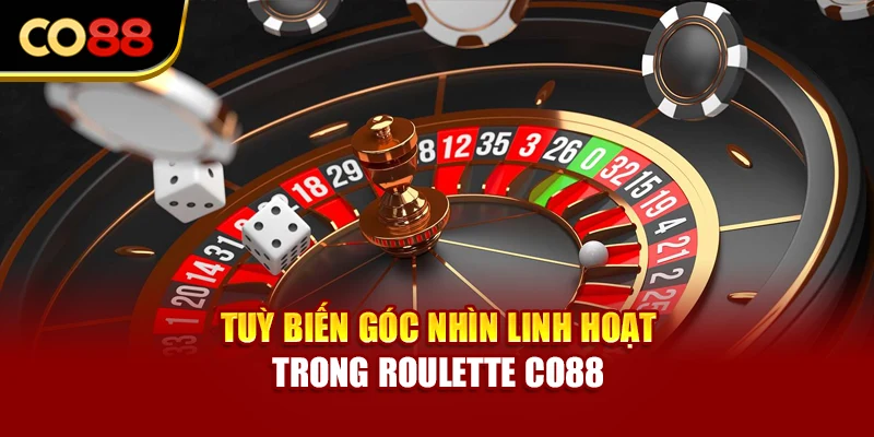 Tuỳ biến góc nhìn linh hoạt trong Roulette Co88